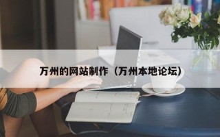 葫芦岛万州的网站制作（万州本地论坛）
